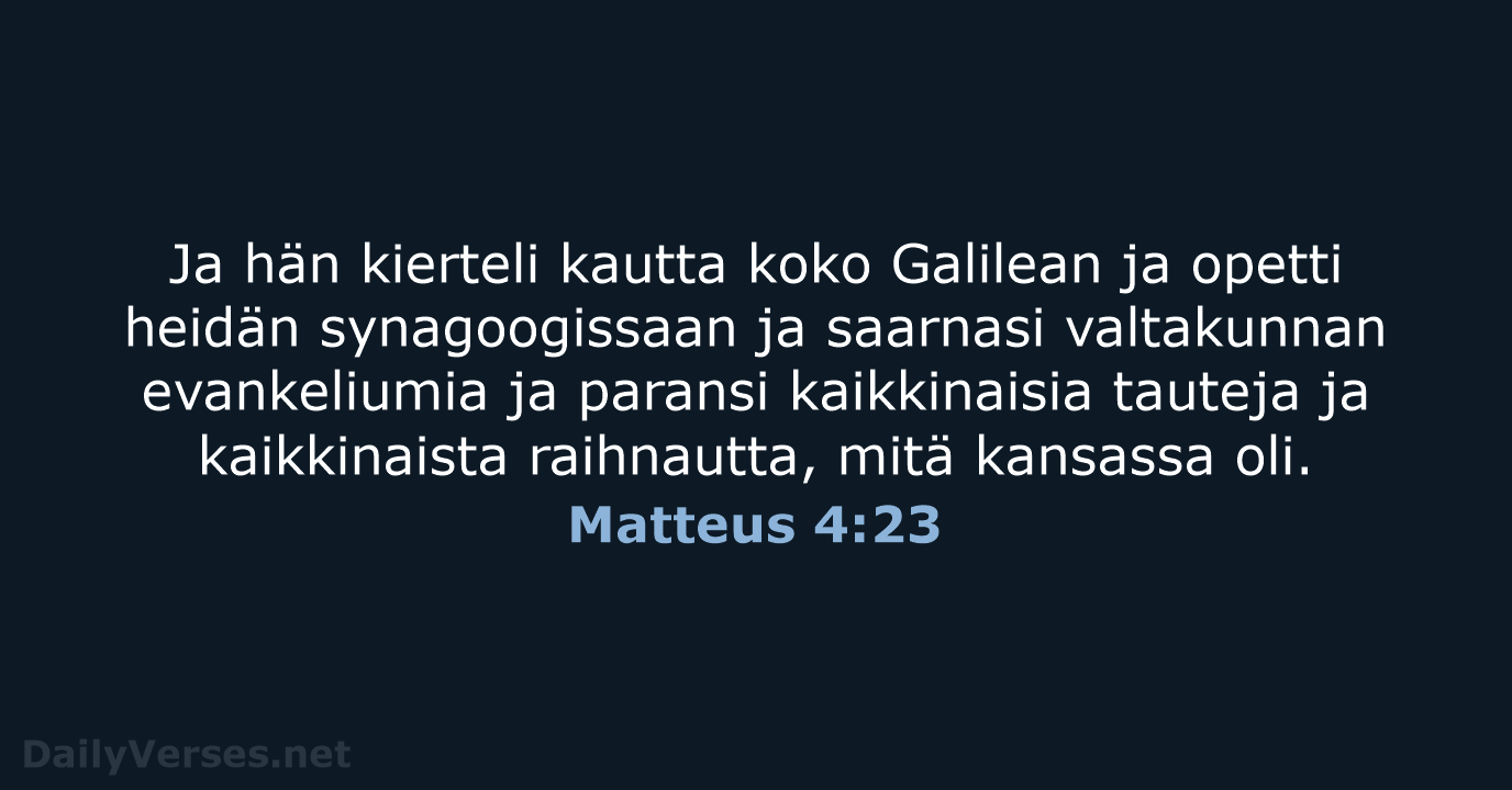 Ja hän kierteli kautta koko Galilean ja opetti heidän synagoogissaan ja saarnasi… Matteus 4:23