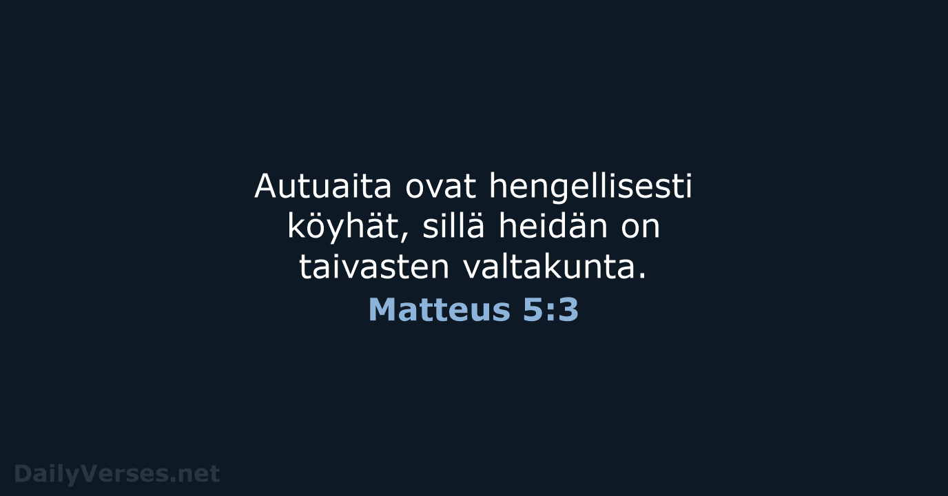 Autuaita ovat hengellisesti köyhät, sillä heidän on taivasten valtakunta. Matteus 5:3