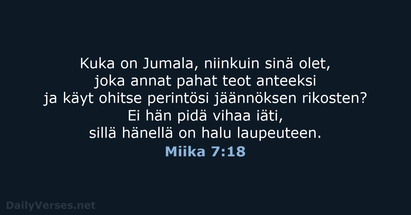 Kuka on Jumala, niinkuin sinä olet, joka annat pahat teot anteeksi ja… Miika 7:18