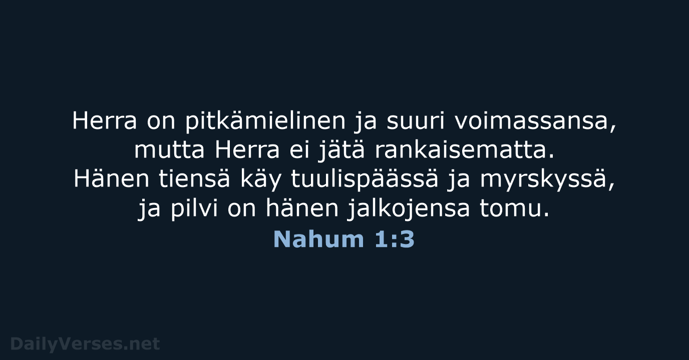 Herra on pitkämielinen ja suuri voimassansa, mutta Herra ei jätä rankaisematta. Hänen… Nahum 1:3