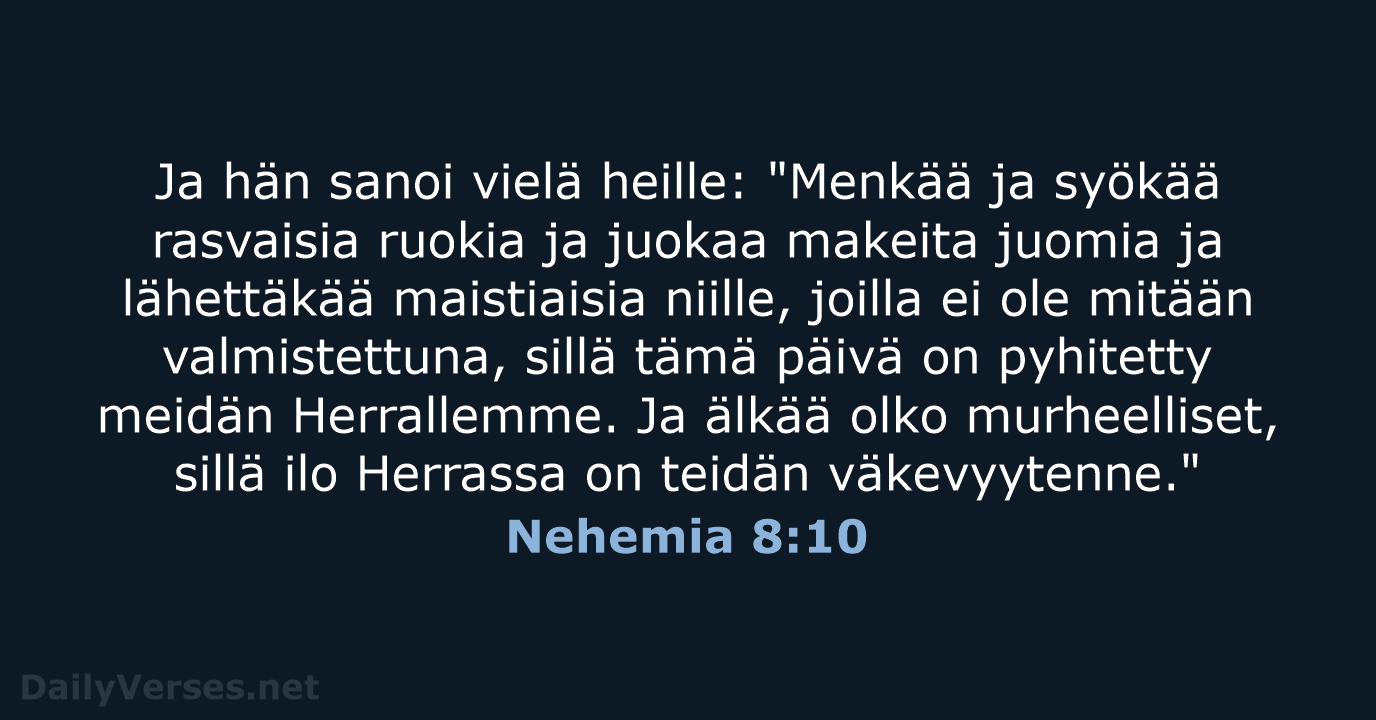 Ja hän sanoi vielä heille: "Menkää ja syökää rasvaisia ruokia ja juokaa… Nehemia 8:10