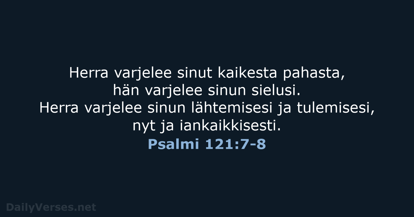 Herra varjelee sinut kaikesta pahasta, hän varjelee sinun sielusi. Herra varjelee sinun… Psalmi 121:7-8