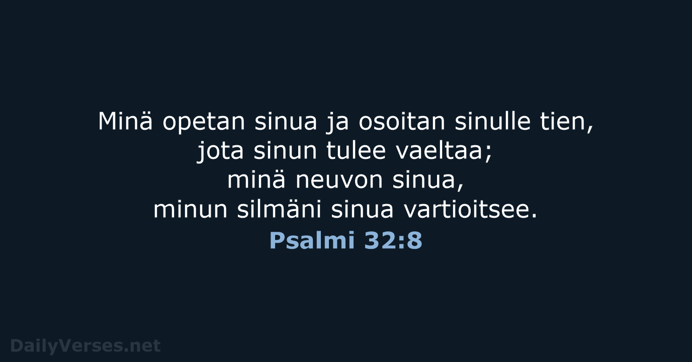 Minä opetan sinua ja osoitan sinulle tien, jota sinun tulee vaeltaa; minä… Psalmi 32:8