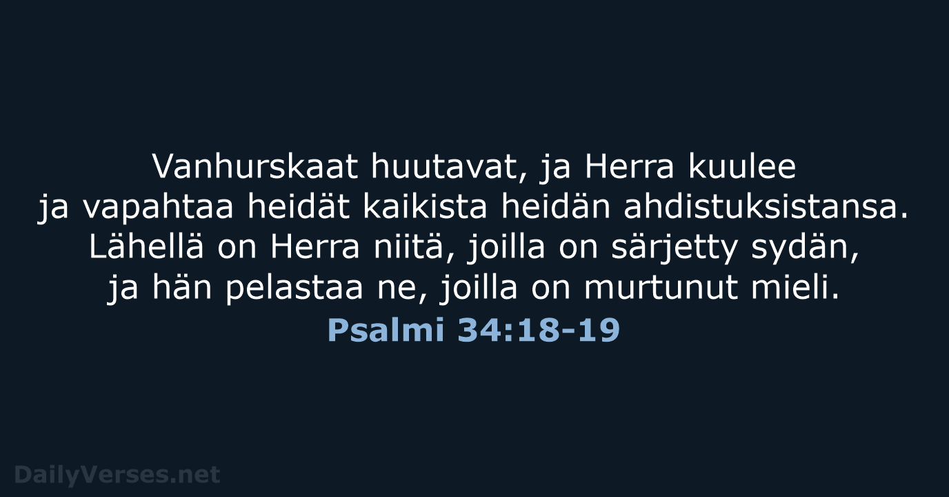 Vanhurskaat huutavat, ja Herra kuulee ja vapahtaa heidät kaikista heidän ahdistuksistansa. Lähellä… Psalmi 34:18-19