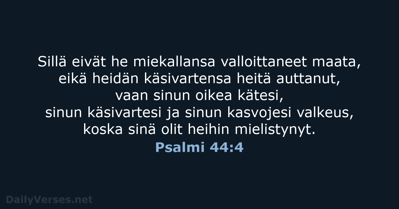 Sillä eivät he miekallansa valloittaneet maata, eikä heidän käsivartensa heitä auttanut, vaan… Psalmi 44:4