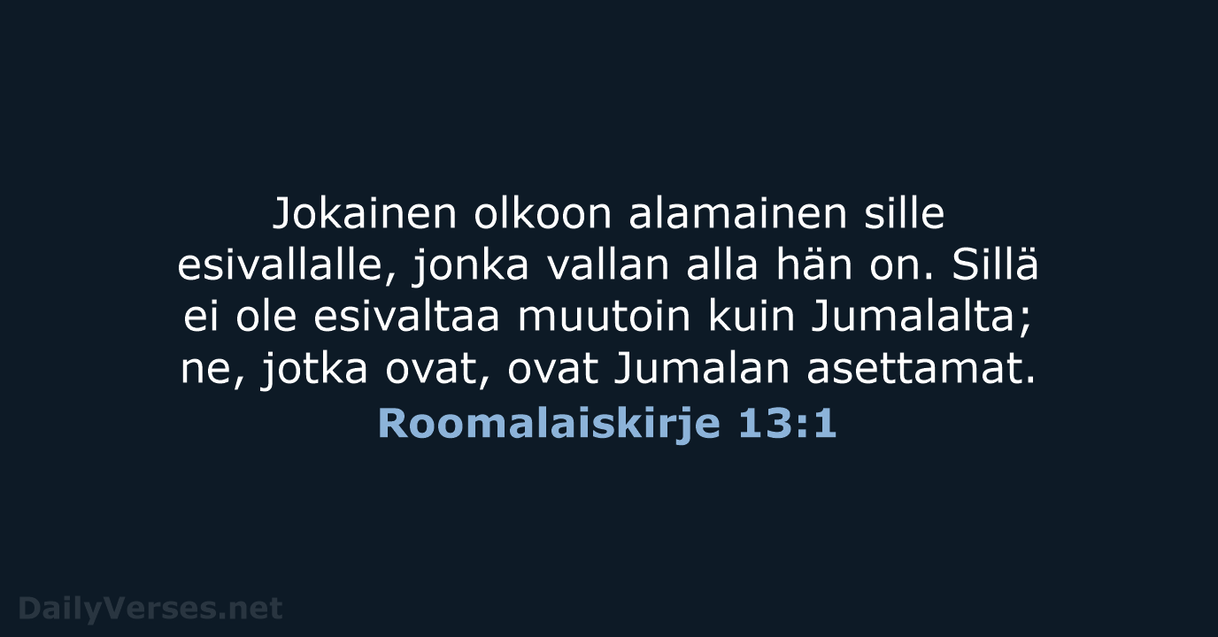 Jokainen olkoon alamainen sille esivallalle, jonka vallan alla hän on. Sillä ei… Roomalaiskirje 13:1