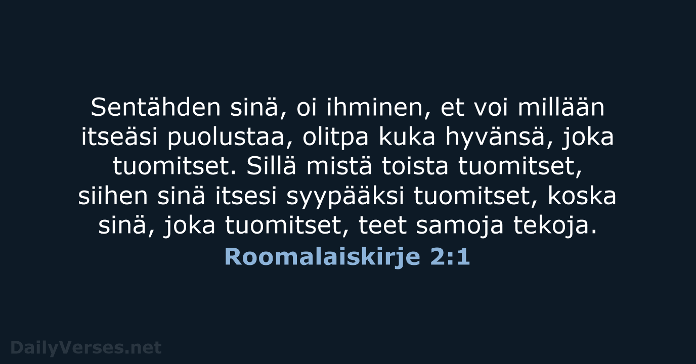 Sentähden sinä, oi ihminen, et voi millään itseäsi puolustaa, olitpa kuka hyvänsä… Roomalaiskirje 2:1