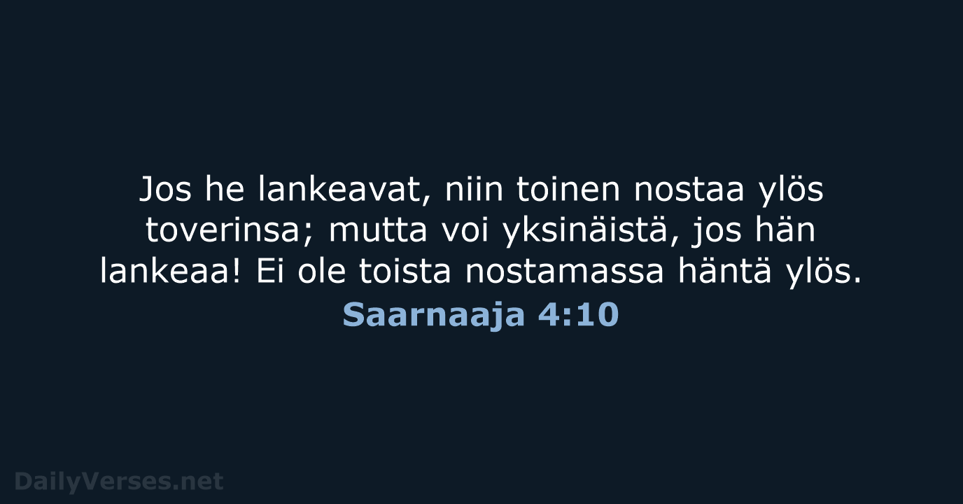 Jos he lankeavat, niin toinen nostaa ylös toverinsa; mutta voi yksinäistä, jos… Saarnaaja 4:10