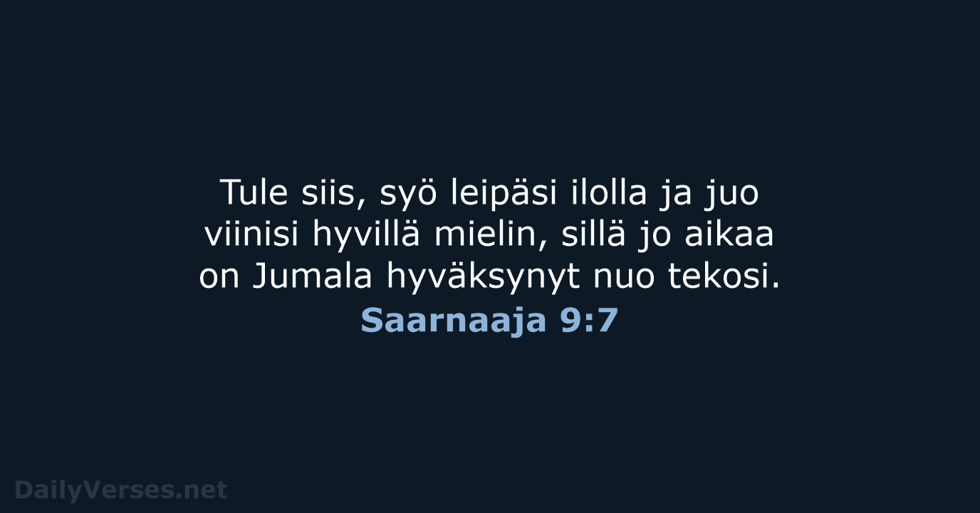 Tule siis, syö leipäsi ilolla ja juo viinisi hyvillä mielin, sillä jo… Saarnaaja 9:7