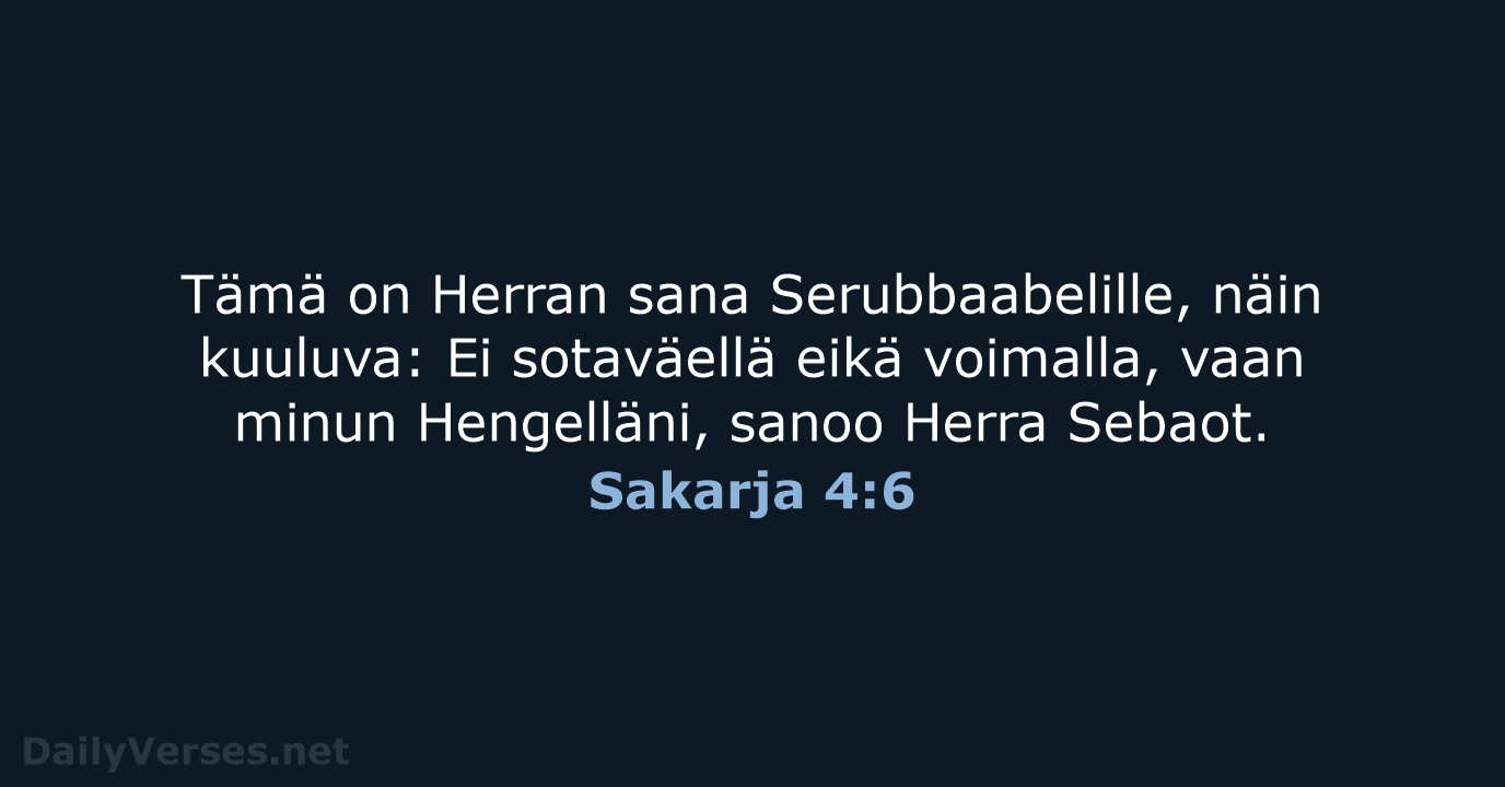 Tämä on Herran sana Serubbaabelille, näin kuuluva: Ei sotaväellä eikä voimalla, vaan… Sakarja 4:6