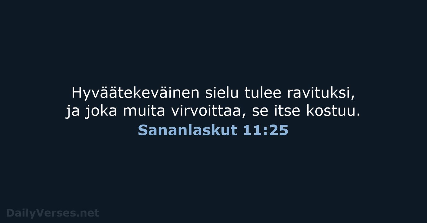 Hyväätekeväinen sielu tulee ravituksi, ja joka muita virvoittaa, se itse kostuu. Sananlaskut 11:25