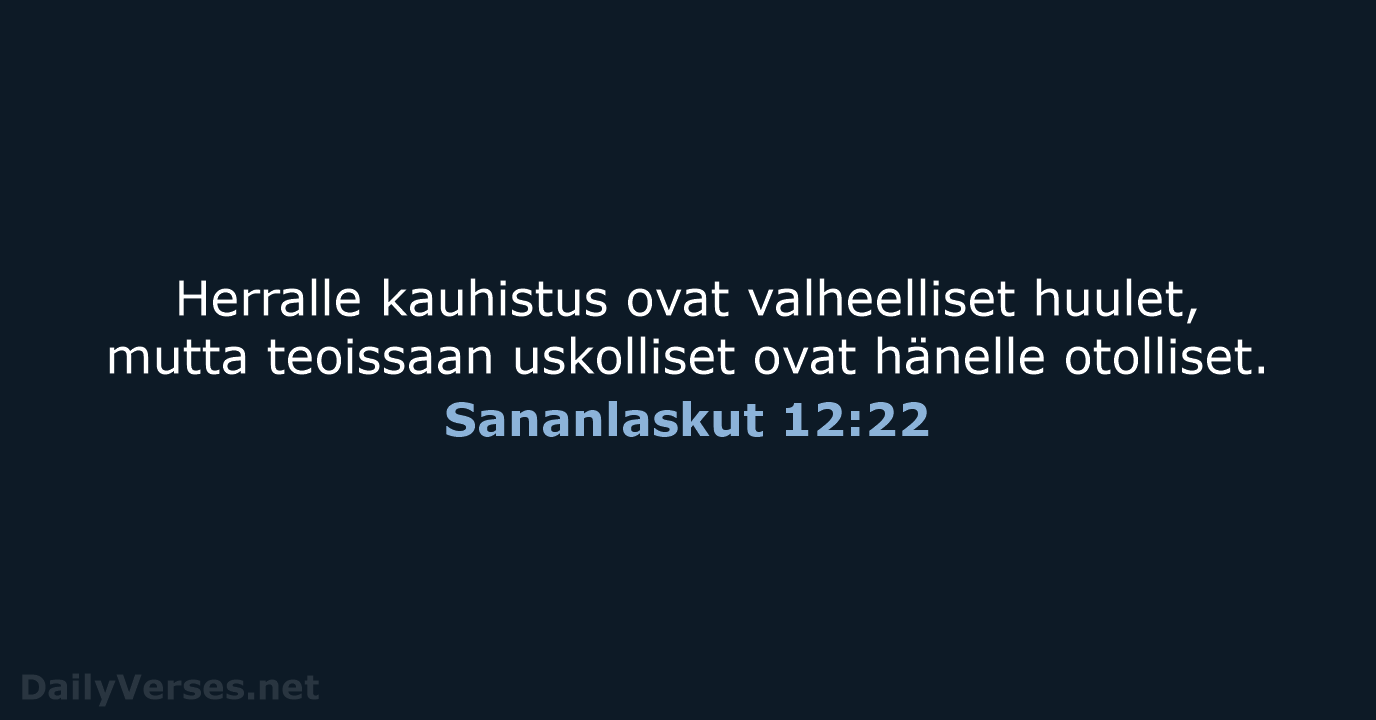 Herralle kauhistus ovat valheelliset huulet, mutta teoissaan uskolliset ovat hänelle otolliset. Sananlaskut 12:22