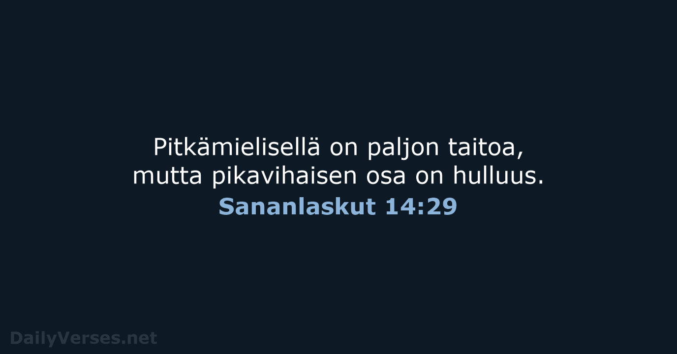 Pitkämielisellä on paljon taitoa, mutta pikavihaisen osa on hulluus. Sananlaskut 14:29