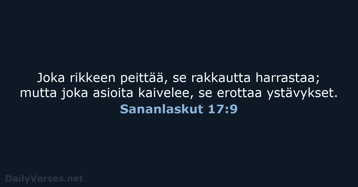 Joka rikkeen peittää, se rakkautta harrastaa; mutta joka asioita kaivelee, se erottaa ystävykset. Sananlaskut 17:9