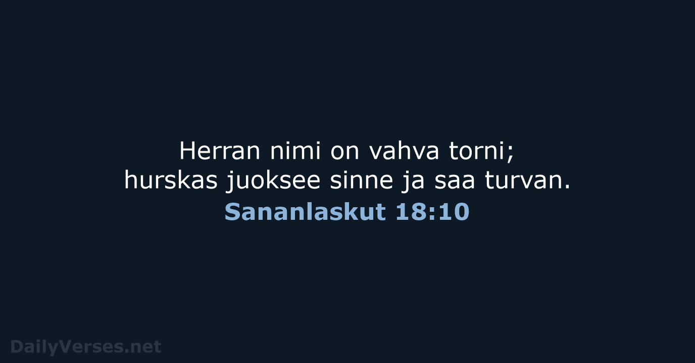 Herran nimi on vahva torni; hurskas juoksee sinne ja saa turvan. Sananlaskut 18:10