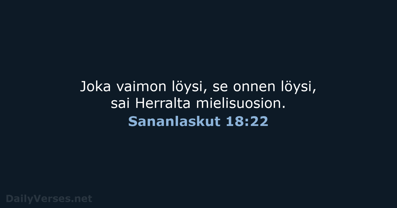 Joka vaimon löysi, se onnen löysi, sai Herralta mielisuosion. Sananlaskut 18:22