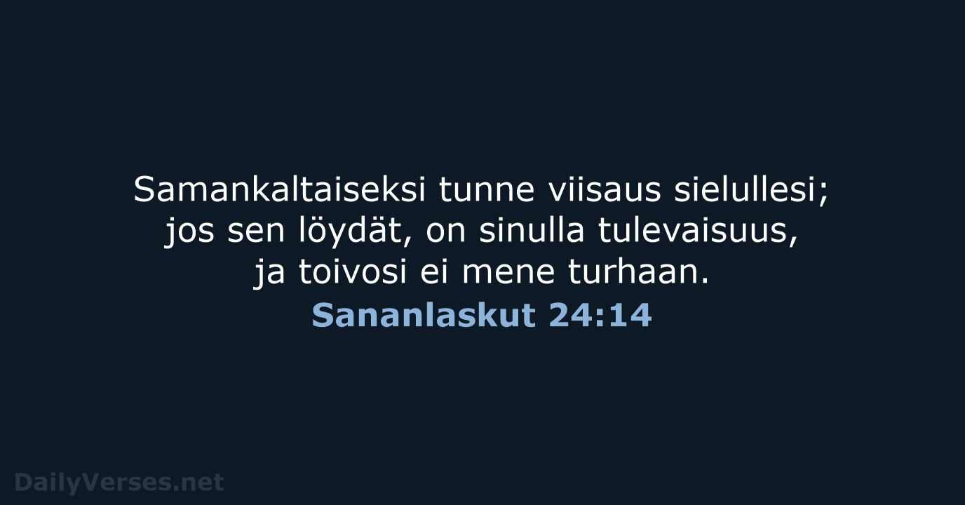 Samankaltaiseksi tunne viisaus sielullesi; jos sen löydät, on sinulla tulevaisuus, ja toivosi… Sananlaskut 24:14