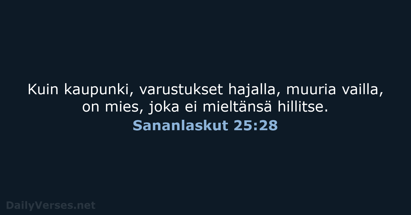 Kuin kaupunki, varustukset hajalla, muuria vailla, on mies, joka ei mieltänsä hillitse. Sananlaskut 25:28