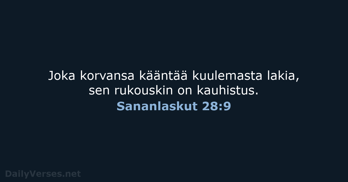 Joka korvansa kääntää kuulemasta lakia, sen rukouskin on kauhistus. Sananlaskut 28:9