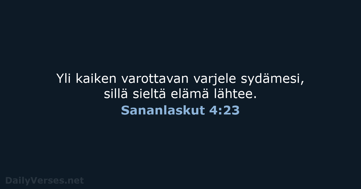 Yli kaiken varottavan varjele sydämesi, sillä sieltä elämä lähtee. Sananlaskut 4:23