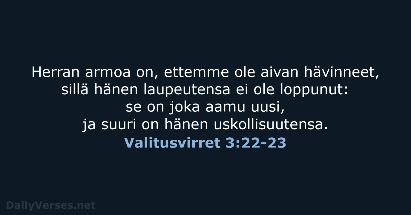 Herran armoa on, ettemme ole aivan hävinneet, sillä hänen laupeutensa ei ole… Valitusvirret 3:22-23