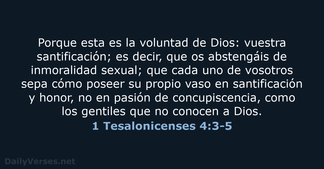 Porque esta es la voluntad de Dios: vuestra santificación; es decir, que… 1 Tesalonicenses 4:3-5