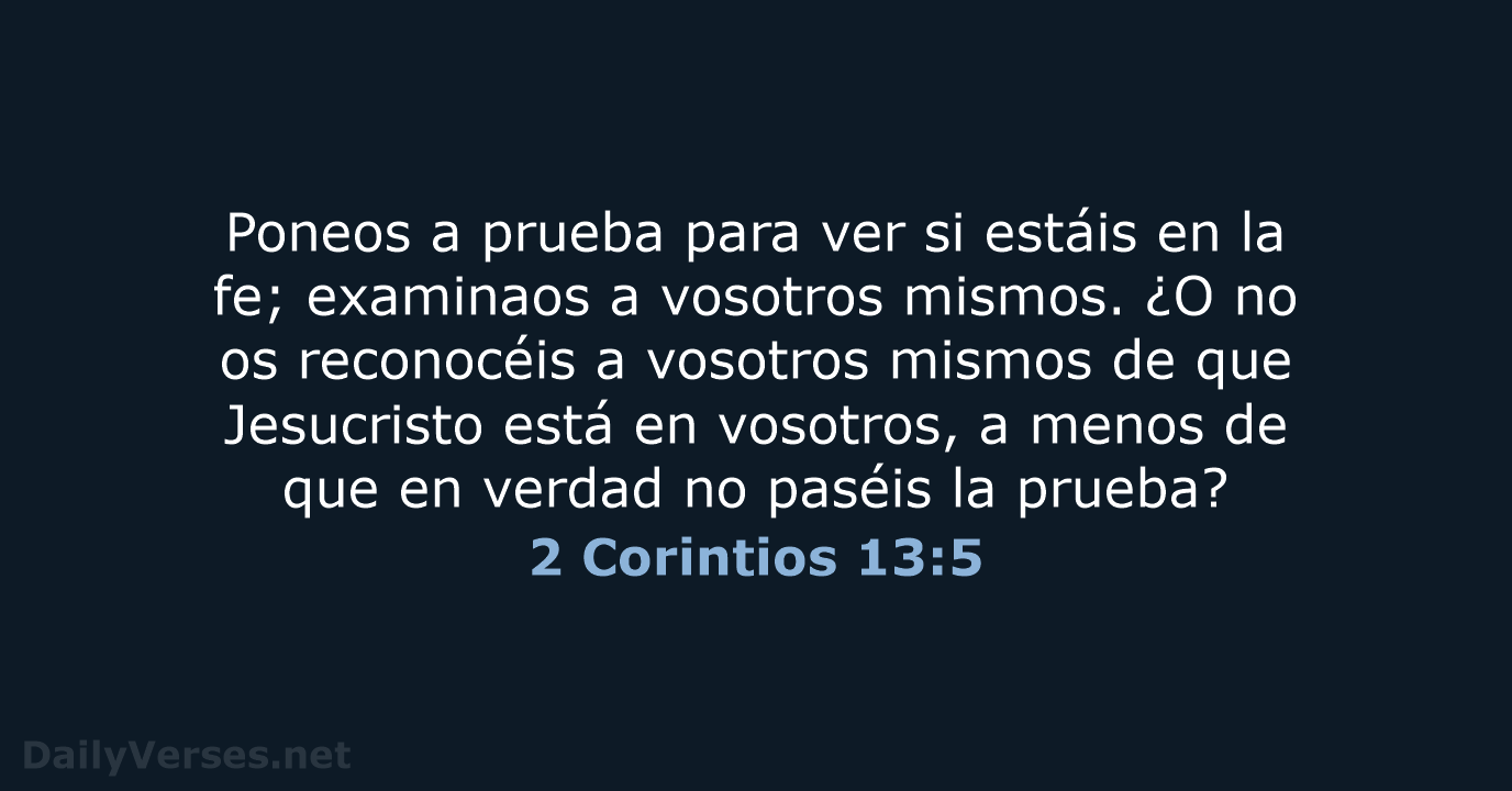 Poneos a prueba para ver si estáis en la fe; examinaos a… 2 Corintios 13:5