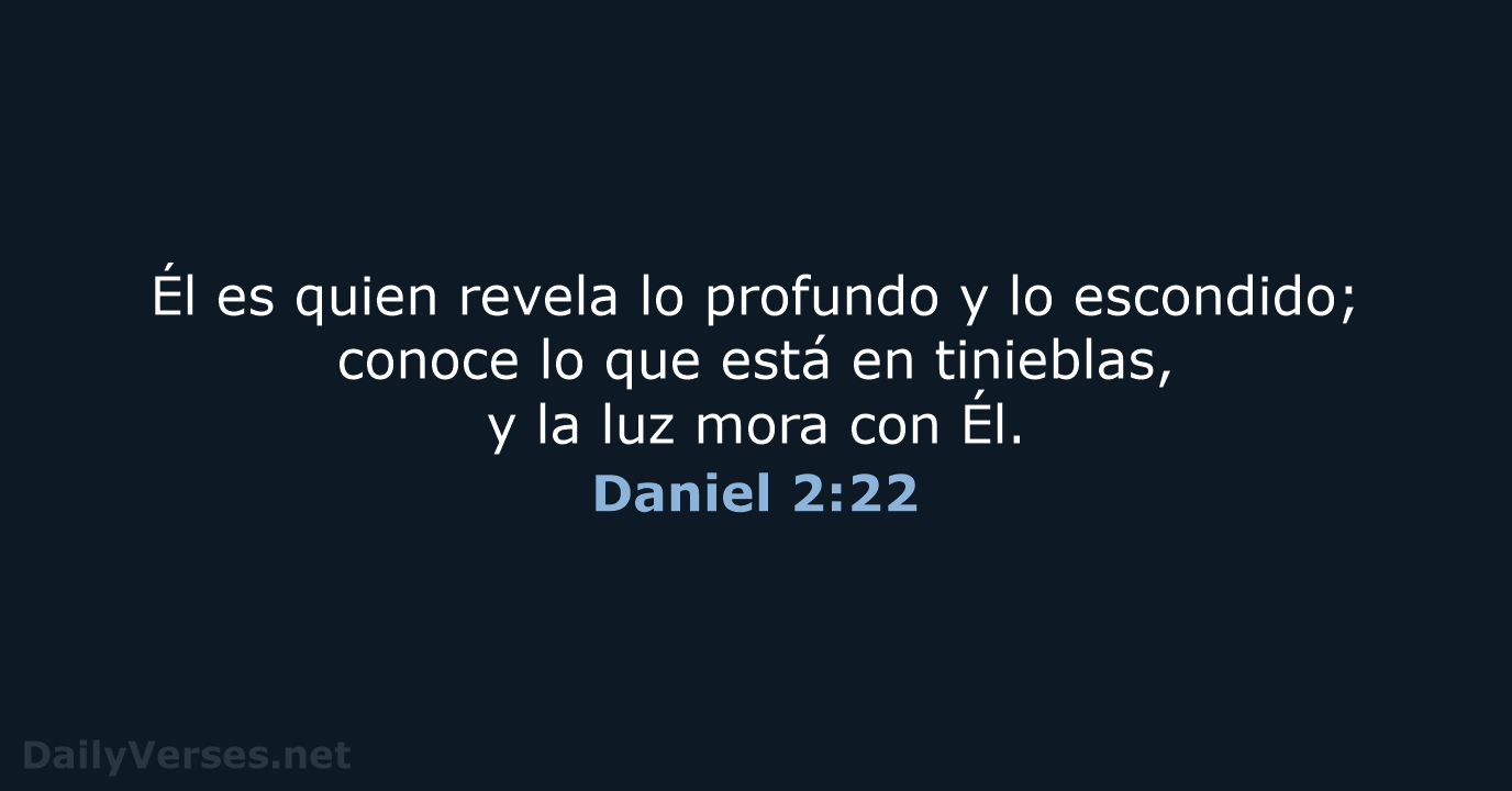 Él es quien revela lo profundo y lo escondido; conoce lo que… Daniel 2:22