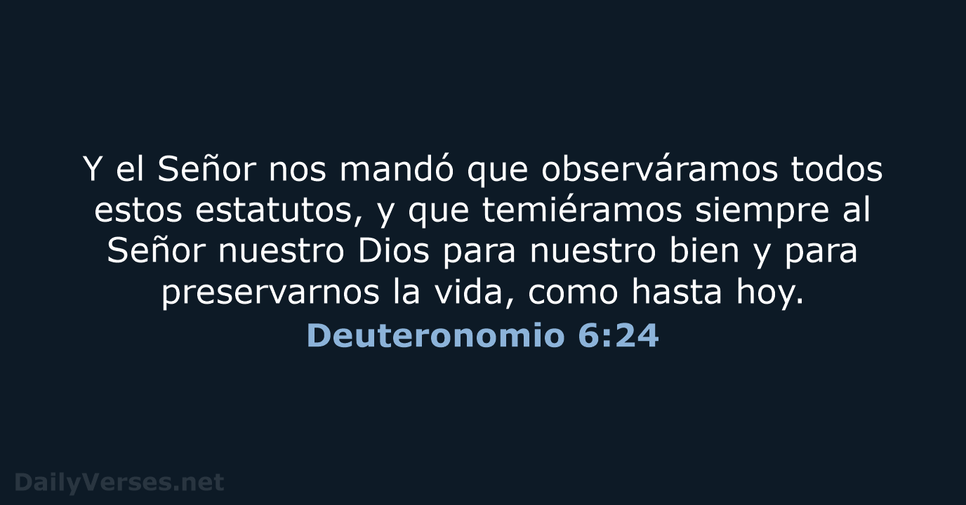 Y el Señor nos mandó que observáramos todos estos estatutos, y que… Deuteronomio 6:24