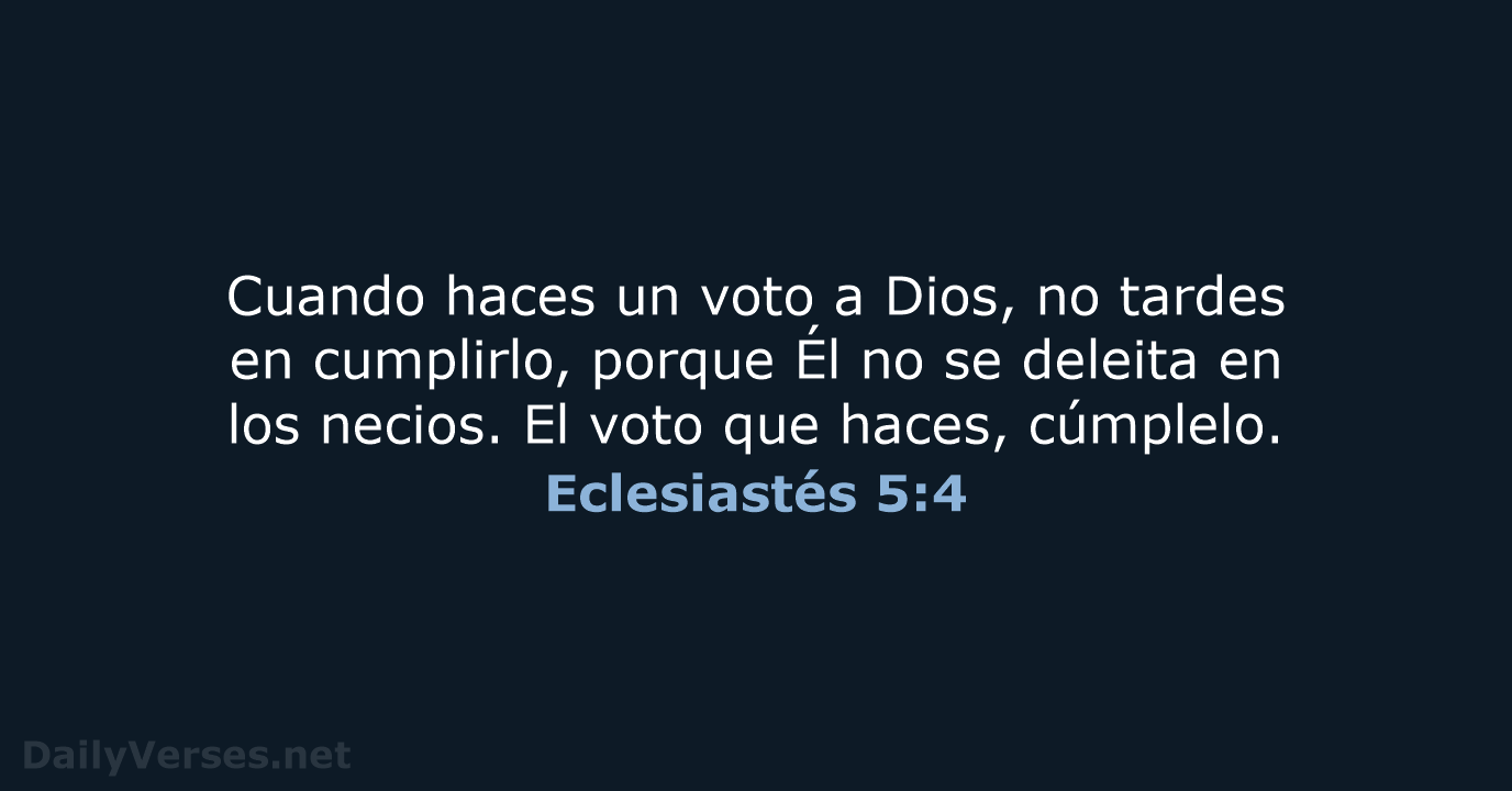Cuando haces un voto a Dios, no tardes en cumplirlo, porque Él… Eclesiastés 5:4