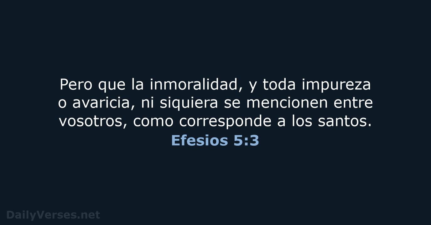 Pero que la inmoralidad, y toda impureza o avaricia, ni siquiera se… Efesios 5:3