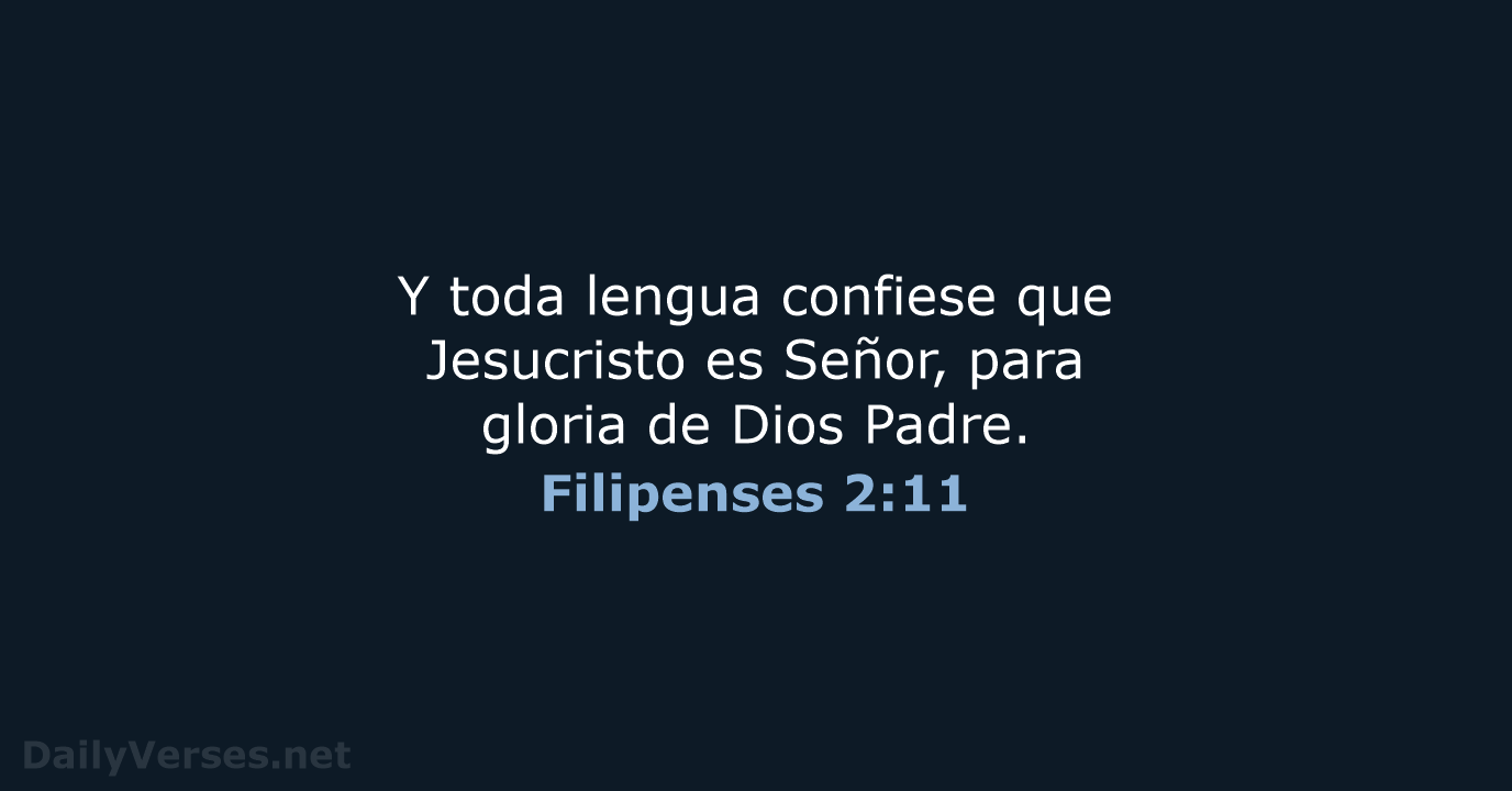 Y toda lengua confiese que Jesucristo es Señor, para gloria de Dios Padre. Filipenses 2:11