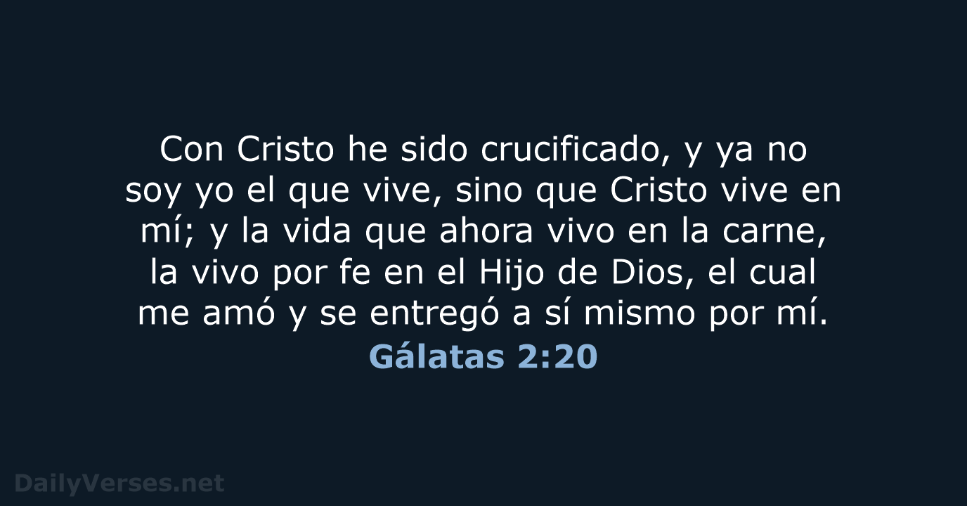 Con Cristo he sido crucificado, y ya no soy yo el que… Gálatas 2:20