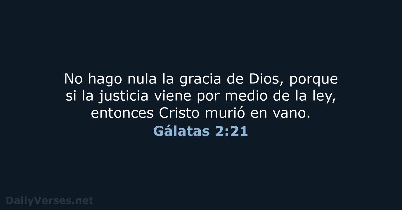 No hago nula la gracia de Dios, porque si la justicia viene… Gálatas 2:21