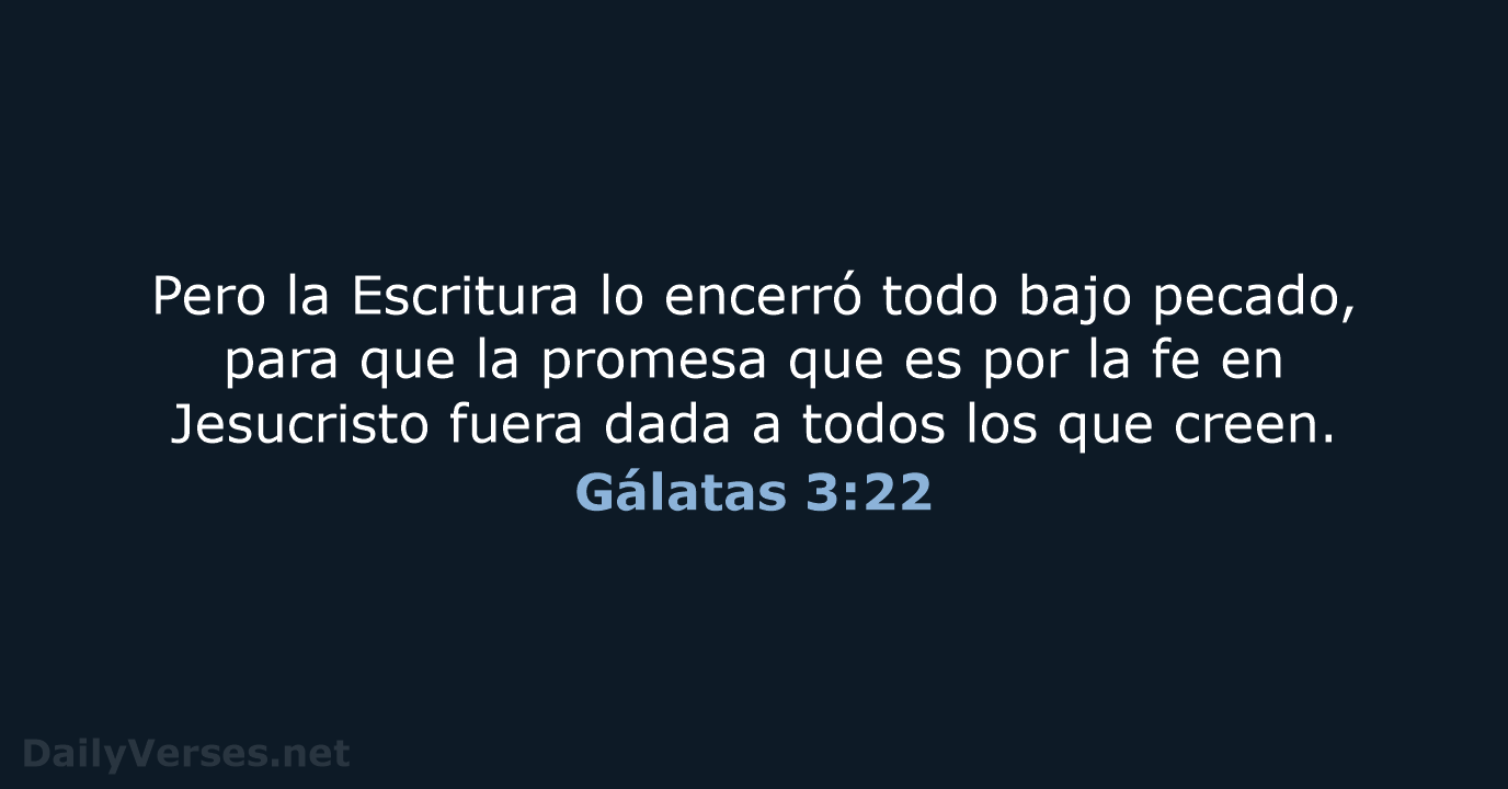 Pero la Escritura lo encerró todo bajo pecado, para que la promesa… Gálatas 3:22