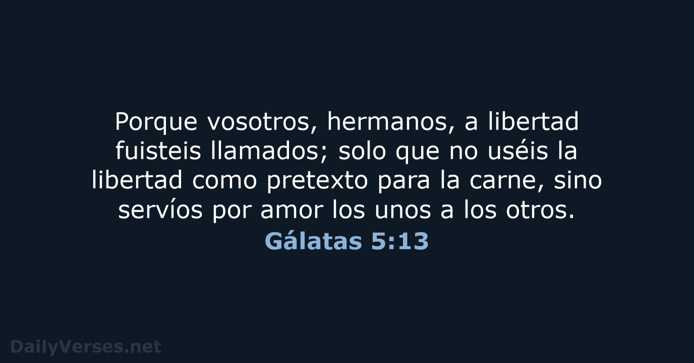 Porque vosotros, hermanos, a libertad fuisteis llamados; solo que no uséis la… Gálatas 5:13