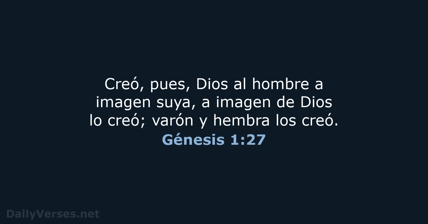 Creó, pues, Dios al hombre a imagen suya, a imagen de Dios… Génesis 1:27