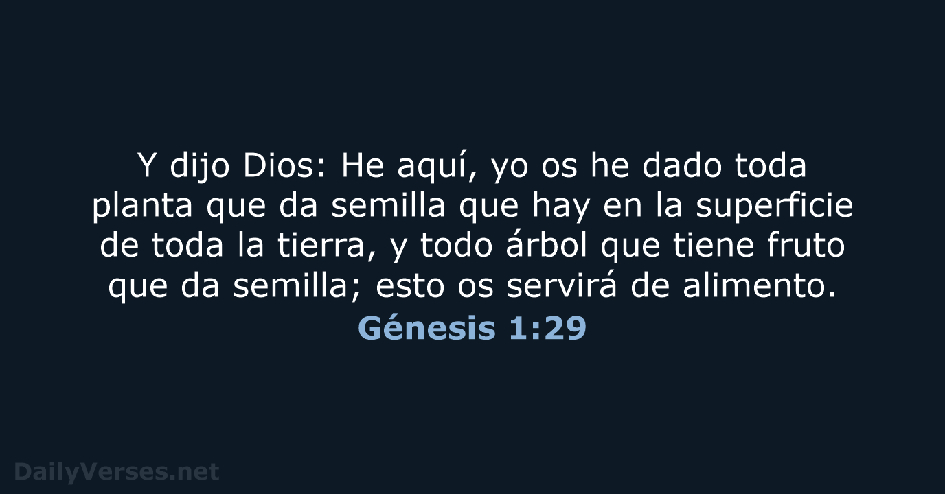 Y dijo Dios: He aquí, yo os he dado toda planta que… Génesis 1:29