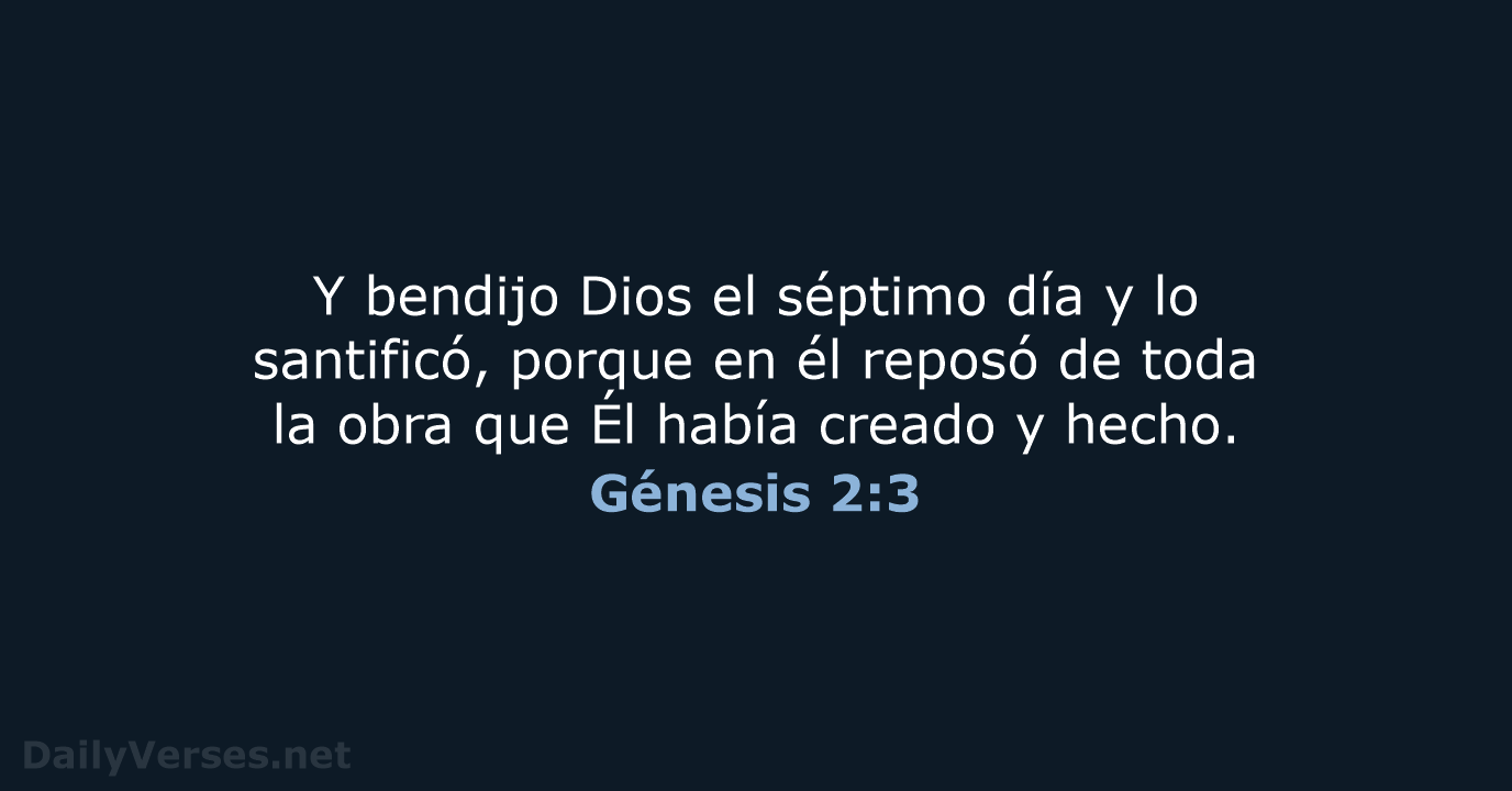 Y bendijo Dios el séptimo día y lo santificó, porque en él… Génesis 2:3