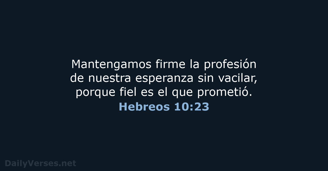 Mantengamos firme la profesión de nuestra esperanza sin vacilar, porque fiel es… Hebreos 10:23