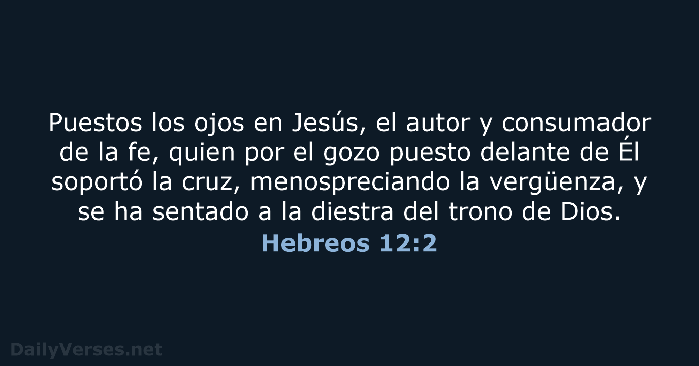 Puestos los ojos en Jesús, el autor y consumador de la fe… Hebreos 12:2
