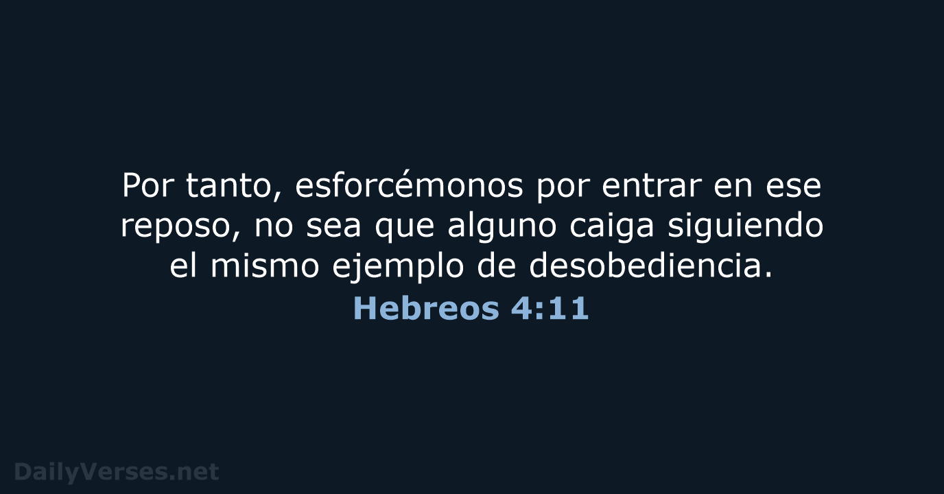 Por tanto, esforcémonos por entrar en ese reposo, no sea que alguno… Hebreos 4:11