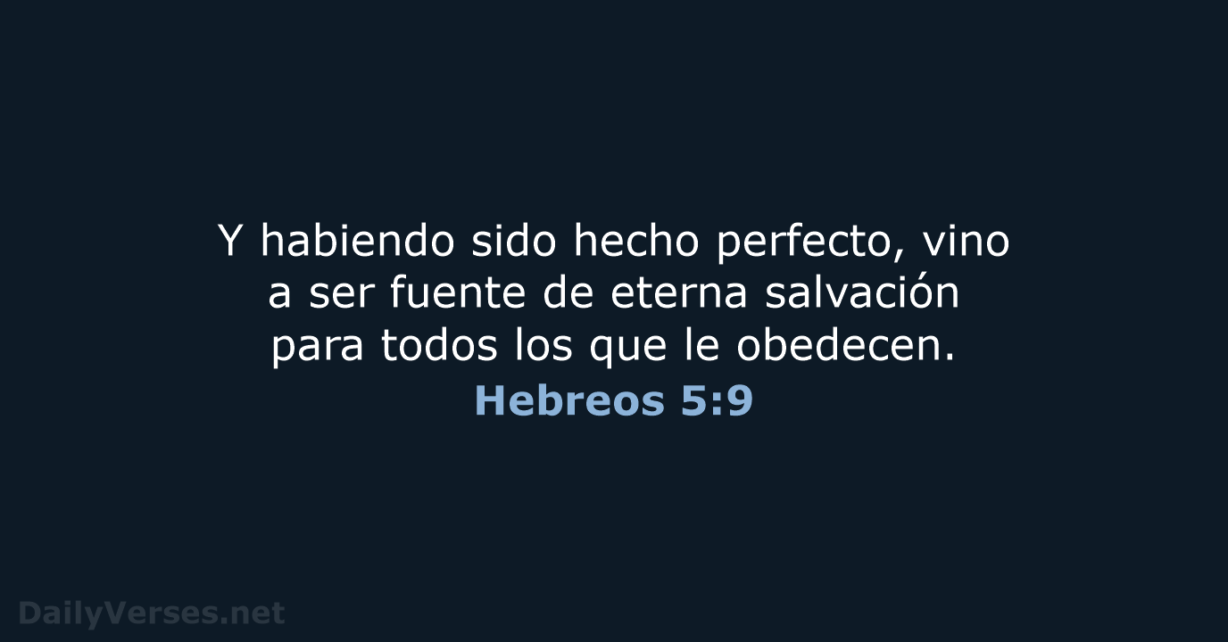 Y habiendo sido hecho perfecto, vino a ser fuente de eterna salvación… Hebreos 5:9