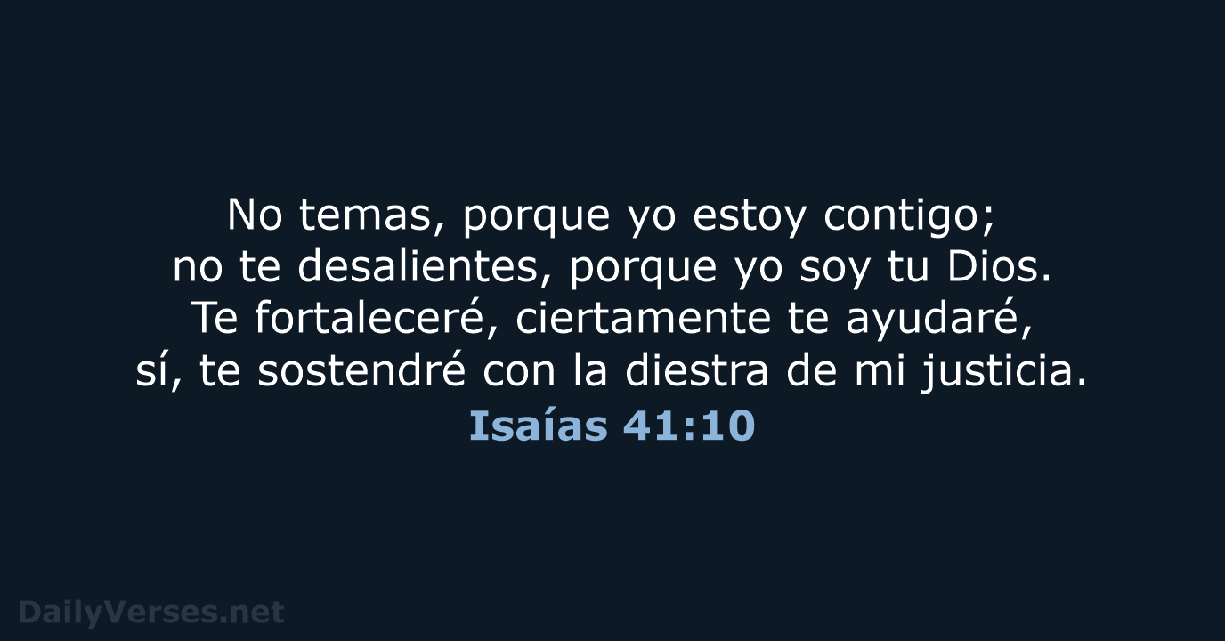 No temas, porque yo estoy contigo; no te desalientes, porque yo soy… Isaías 41:10