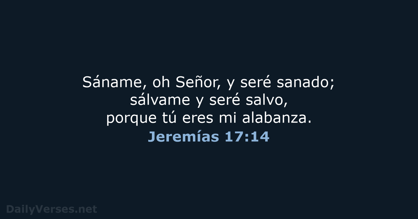 Sáname, oh Señor, y seré sanado; sálvame y seré salvo, porque tú… Jeremías 17:14