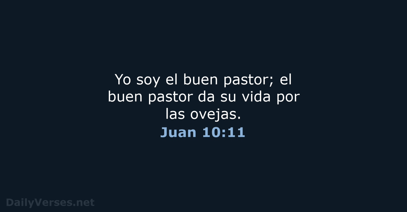 Yo soy el buen pastor; el buen pastor da su vida por las ovejas. Juan 10:11