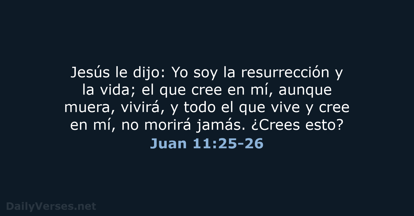 Jesús le dijo: Yo soy la resurrección y la vida; el que… Juan 11:25-26