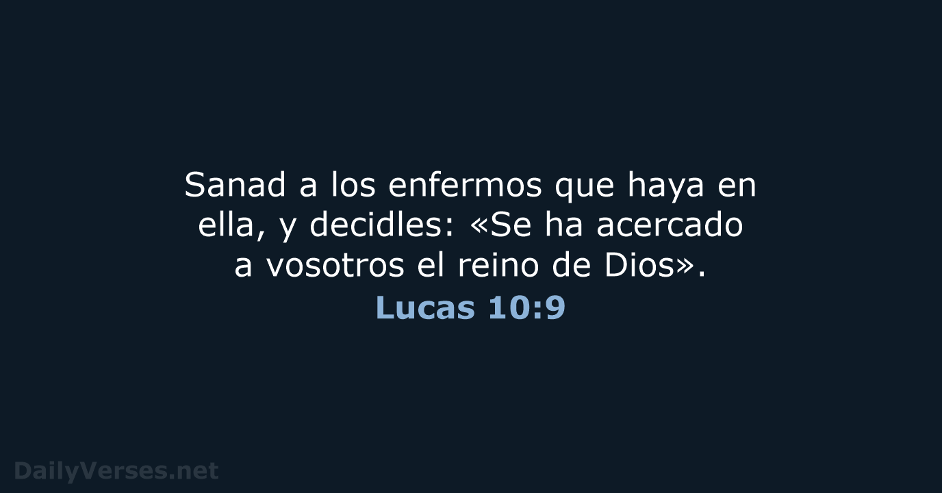 Sanad a los enfermos que haya en ella, y decidles: «Se ha… Lucas 10:9