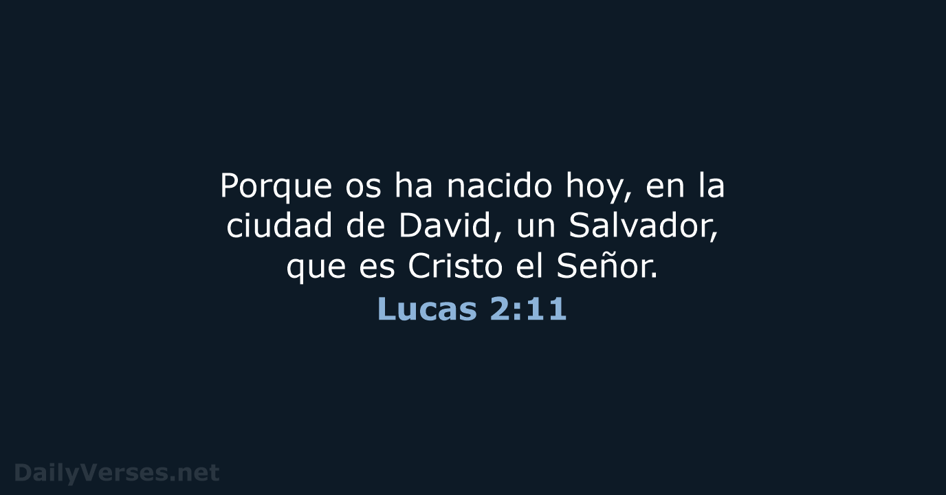 Porque os ha nacido hoy, en la ciudad de David, un Salvador… Lucas 2:11