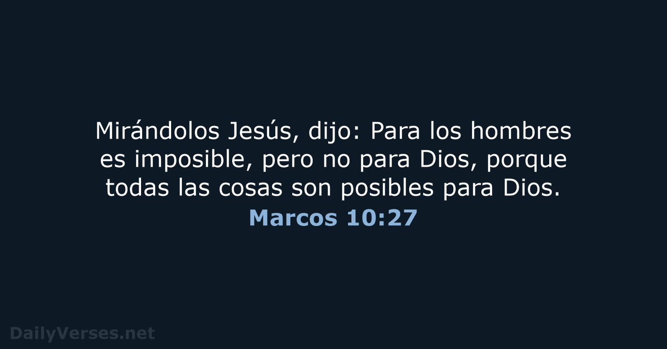 Mirándolos Jesús, dijo: Para los hombres es imposible, pero no para Dios… Marcos 10:27